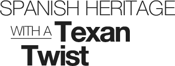 Spanish Heritage with a Texan Twist